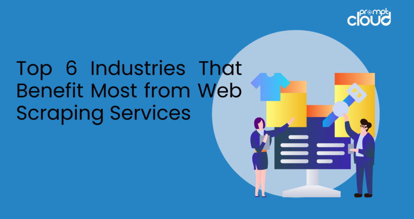 Top 6 Industries That Benefit Most from Web Scraping Services